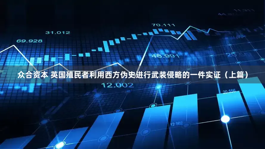 众合资本 英国殖民者利用西方伪史进行武装侵略的一件实证（上篇）